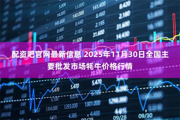 配资吧官网最新信息 2025年11月30日全国主要批发市场牦牛价格行情