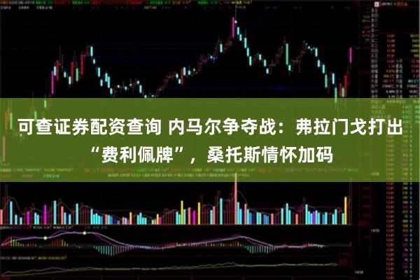 可查证券配资查询 内马尔争夺战：弗拉门戈打出“费利佩牌”，桑托斯情怀加码