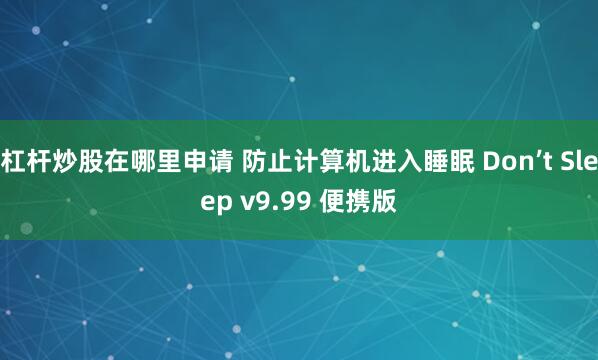 杠杆炒股在哪里申请 防止计算机进入睡眠 Don’t Sleep v9.99 便携版